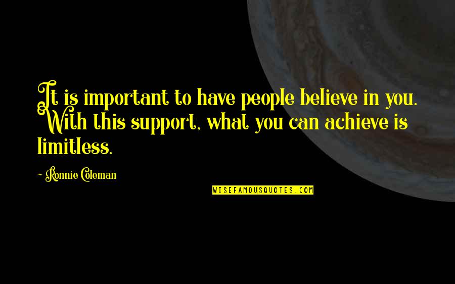 If You Believe You Can Achieve Quotes By Ronnie Coleman: It is important to have people believe in