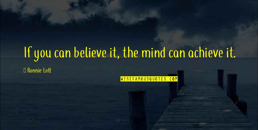 If You Believe You Can Achieve Quotes By Ronnie Lott: If you can believe it, the mind can