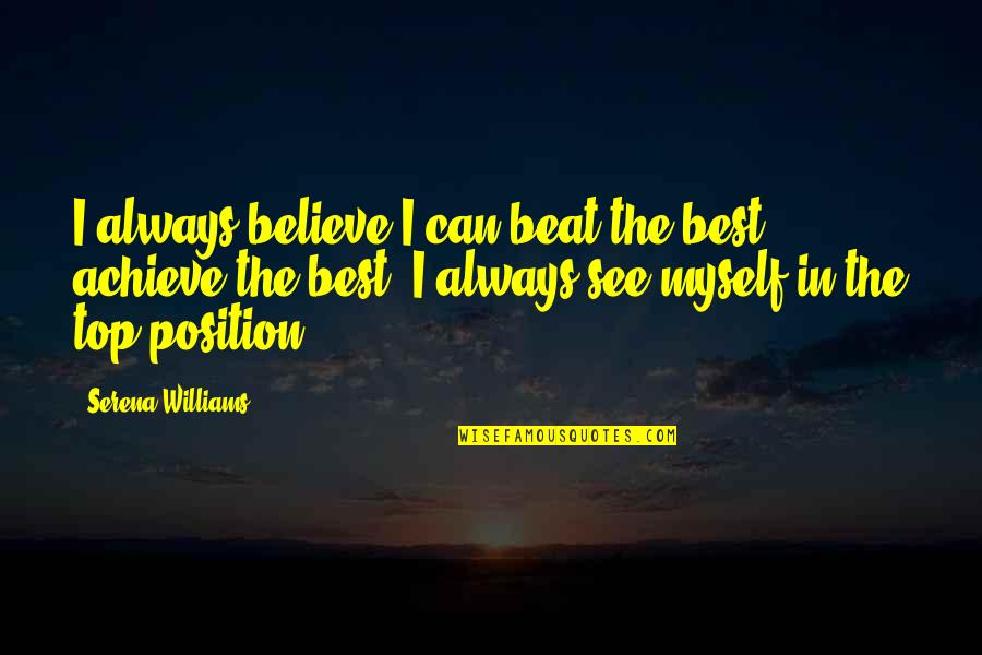 If You Believe You Can Achieve Quotes By Serena Williams: I always believe I can beat the best,