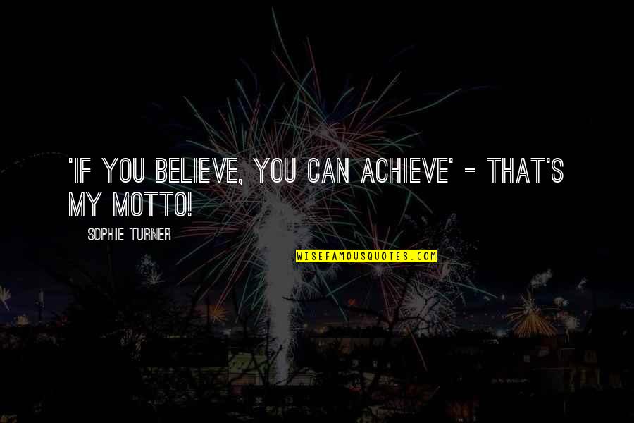 If You Believe You Can Achieve Quotes By Sophie Turner: 'If you believe, you can achieve' - that's