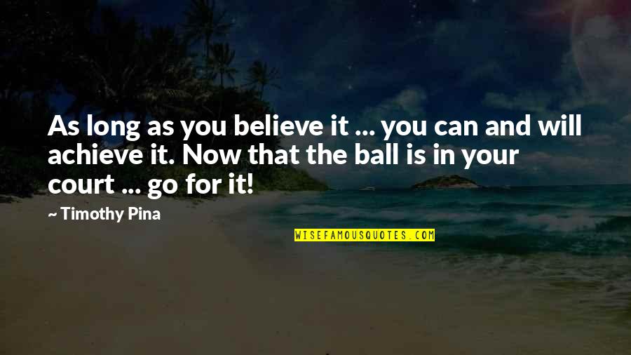 If You Believe You Can Achieve Quotes By Timothy Pina: As long as you believe it ... you
