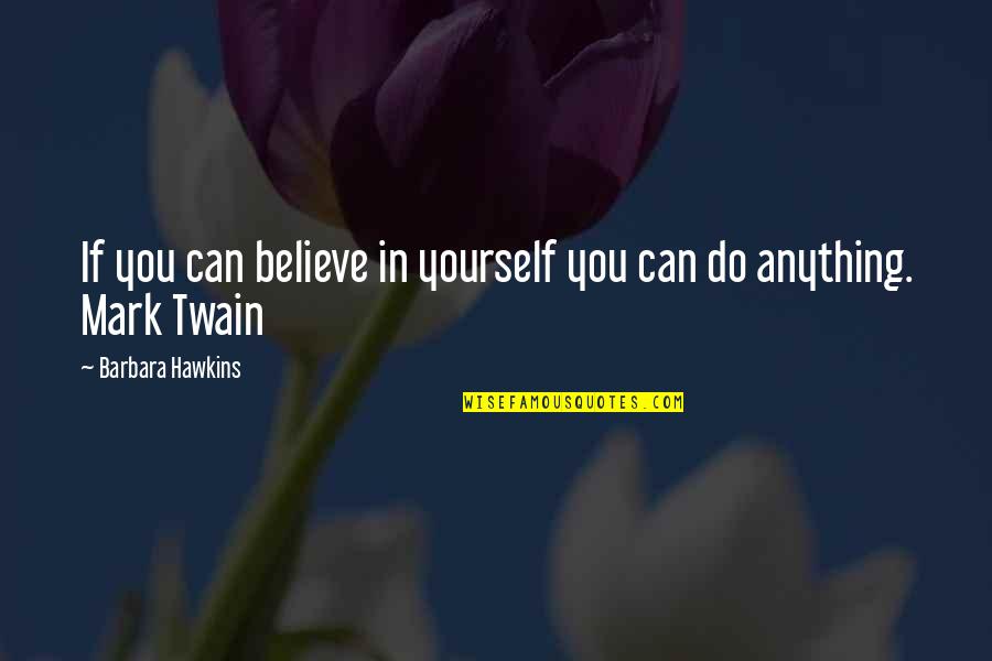 If You Believe You Can Quotes By Barbara Hawkins: If you can believe in yourself you can