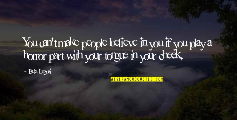 If You Believe You Can Quotes By Bela Lugosi: You can't make people believe in you if