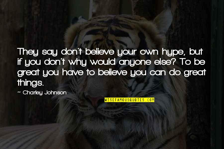If You Believe You Can Quotes By Charley Johnson: They say don't believe your own hype, but