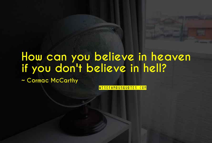 If You Believe You Can Quotes By Cormac McCarthy: How can you believe in heaven if you