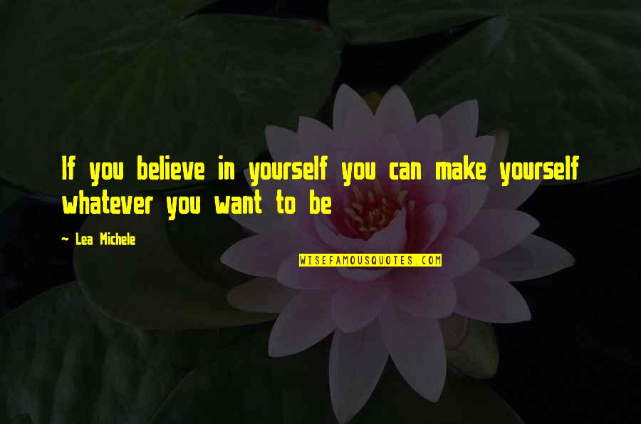 If You Believe You Can Quotes By Lea Michele: If you believe in yourself you can make