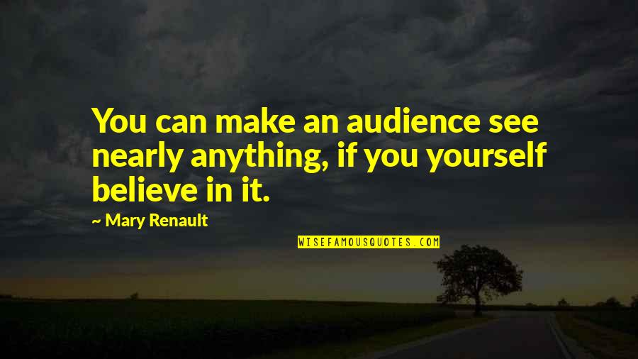 If You Believe You Can Quotes By Mary Renault: You can make an audience see nearly anything,