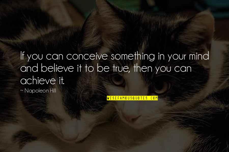 If You Believe You Can Quotes By Napoleon Hill: If you can conceive something in your mind