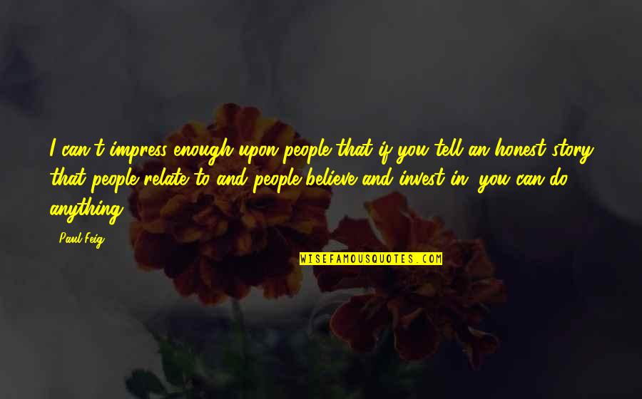 If You Believe You Can Quotes By Paul Feig: I can't impress enough upon people that if