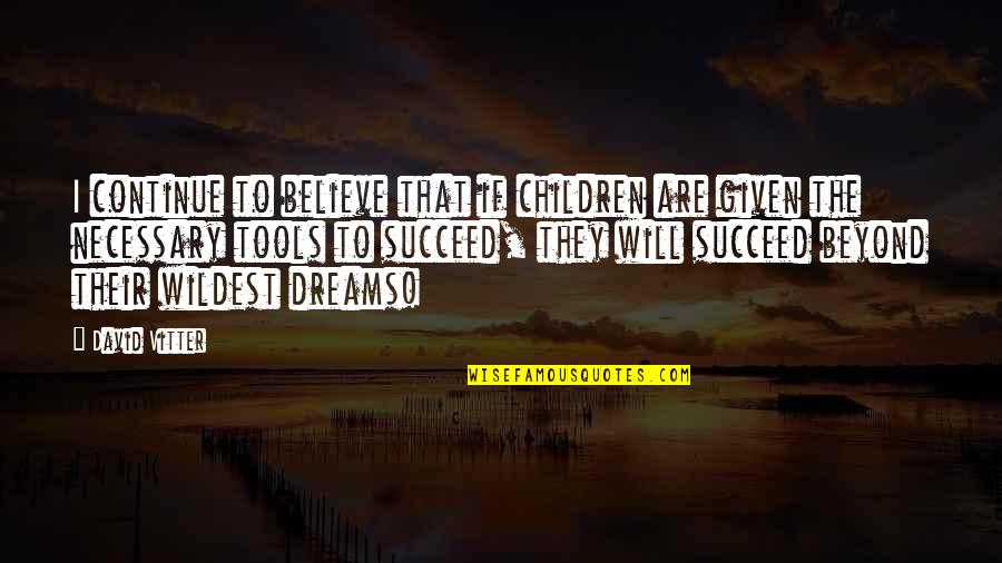 If You Believe You Will Succeed Quotes By David Vitter: I continue to believe that if children are