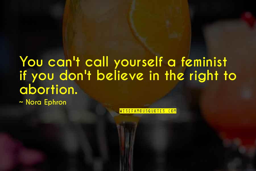 If You Believe Yourself Quotes By Nora Ephron: You can't call yourself a feminist if you