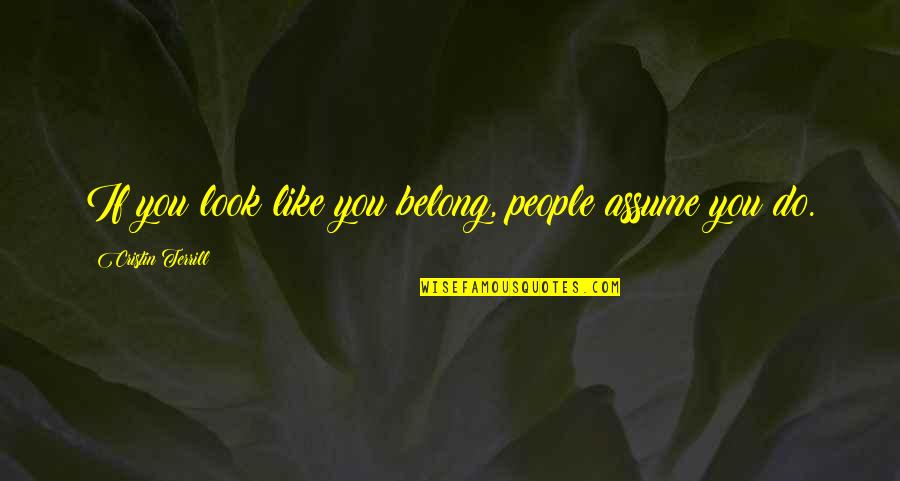 If You Belong Quotes By Cristin Terrill: If you look like you belong, people assume