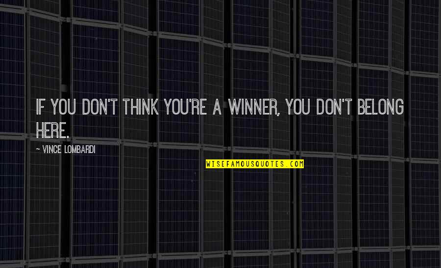 If You Belong Quotes By Vince Lombardi: If you don't think you're a winner, you
