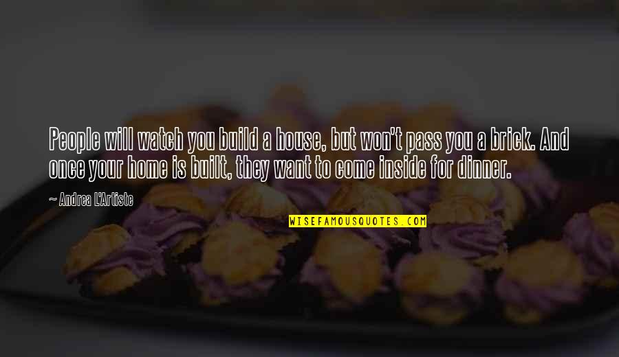 If You Build It They Will Come Quotes By Andrea L'Artiste: People will watch you build a house, but