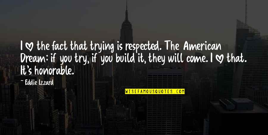 If You Build It They Will Come Quotes By Eddie Izzard: I love the fact that trying is respected.