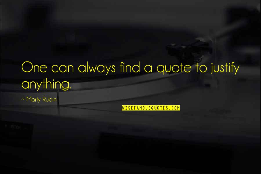 If You Can Be Anything Quote Quotes By Marty Rubin: One can always find a quote to justify