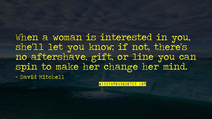 If You Can Change Quotes By David Mitchell: When a woman is interested in you, she'll