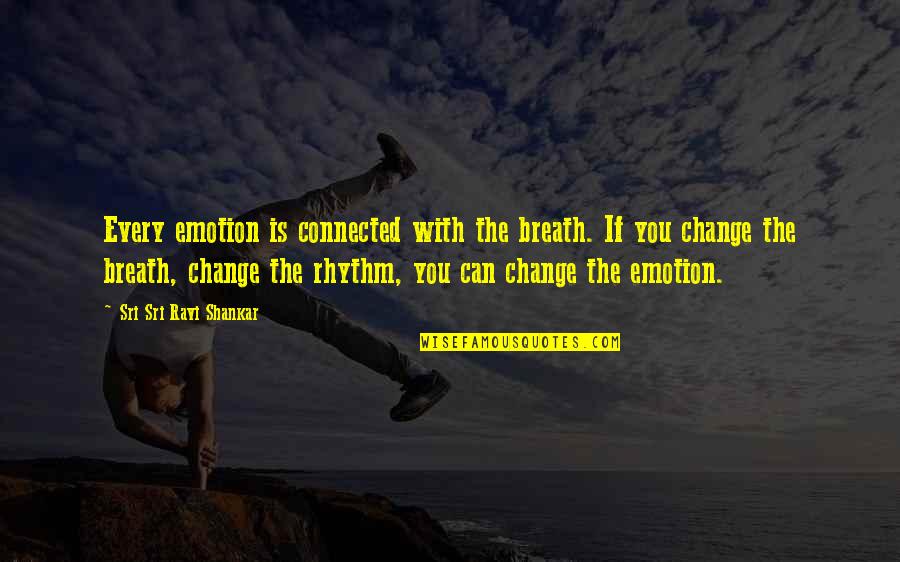 If You Can Change Quotes By Sri Sri Ravi Shankar: Every emotion is connected with the breath. If