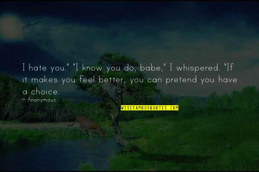 If You Can Do Better Quotes By Anonymous: I hate you." "I know you do, babe,"