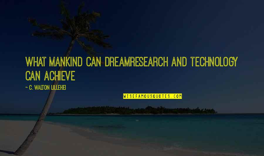 If You Can Dream It You Can Achieve It Quotes By C. Walton Lillehei: What mankind can dreamresearch and technology can achieve If You Can Dream It You Can Achieve It Quotes By C. Walton Lillehei: What mankind can dreamresearch and technology can achieve