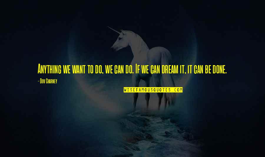 If You Can Dream It You Can Do It Quotes By Dov Charney: Anything we want to do, we can do.