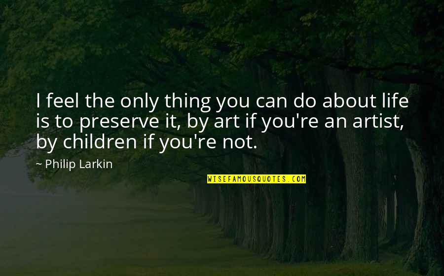 If You Can Feel It Quotes By Philip Larkin: I feel the only thing you can do If You Can Feel It Quotes By Philip Larkin: I feel the only thing you can do