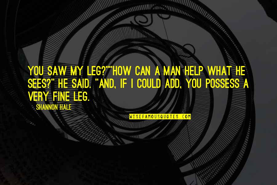 If You Can Help Quotes By Shannon Hale: You saw my leg?""How can a man help