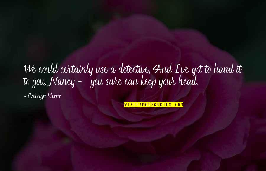 If You Can Keep Your Head Quotes By Carolyn Keene: We could certainly use a detective. And I've If You Can Keep Your Head Quotes By Carolyn Keene: We could certainly use a detective. And I've