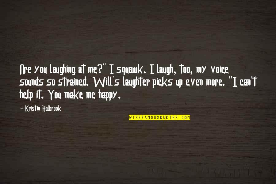 If You Can Make Me Laugh Quotes By Kristin Halbrook: Are you laughing at me?" I squawk. I