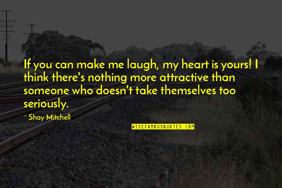 If You Can Make Me Laugh Quotes By Shay Mitchell: If you can make me laugh, my heart