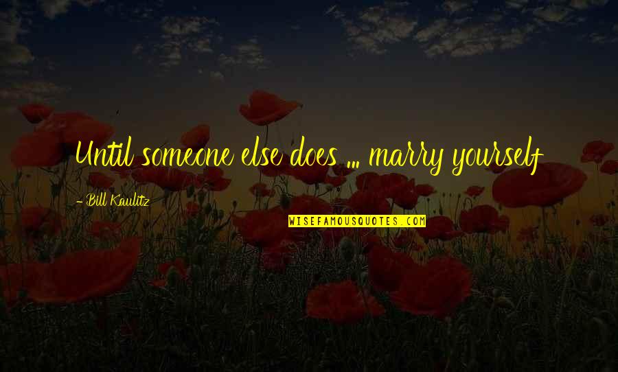 If You Can Measure It You Can Manage It Quotes By Bill Kaulitz: Until someone else does ... marry yourself If You Can Measure It You Can Manage It Quotes By Bill Kaulitz: Until someone else does ... marry yourself