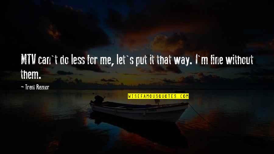 If You Can Put Up With Me Quotes By Trent Reznor: MTV can't do less for me, let's put