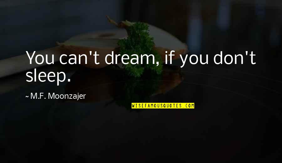 If You Can Sleep Quotes By M.F. Moonzajer: You can't dream, if you don't sleep.
