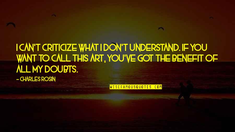 If You Can Understand Quotes By Charles Rosin: I can't criticize what I don't understand. If