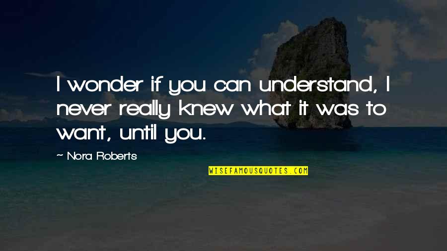 If You Can Understand Quotes By Nora Roberts: I wonder if you can understand, I never