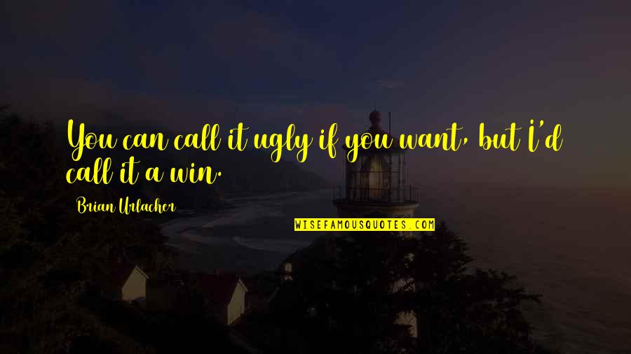 If You Can Win Quotes By Brian Urlacher: You can call it ugly if you want,
