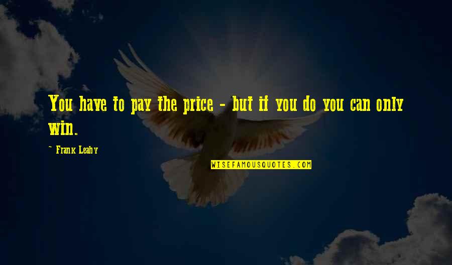 If You Can Win Quotes By Frank Leahy: You have to pay the price - but