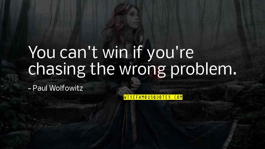 If You Can Win Quotes By Paul Wolfowitz: You can't win if you're chasing the wrong