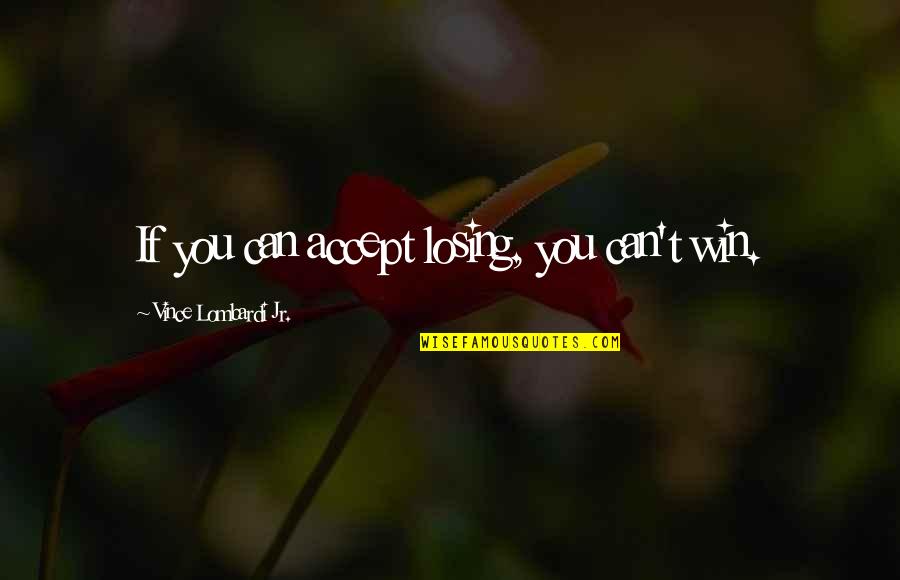 If You Can Win Quotes By Vince Lombardi Jr.: If you can accept losing, you can't win.