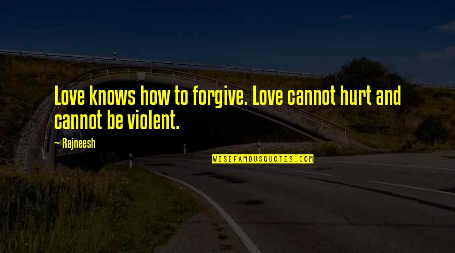 If You Cannot Forgive Quotes By Rajneesh: Love knows how to forgive. Love cannot hurt