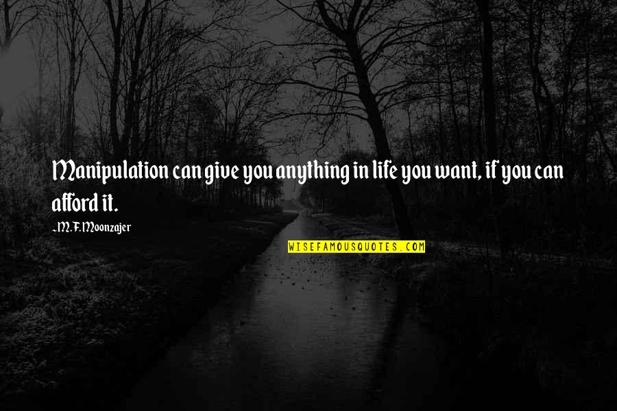 If You Can't Afford Quotes By M.F. Moonzajer: Manipulation can give you anything in life you