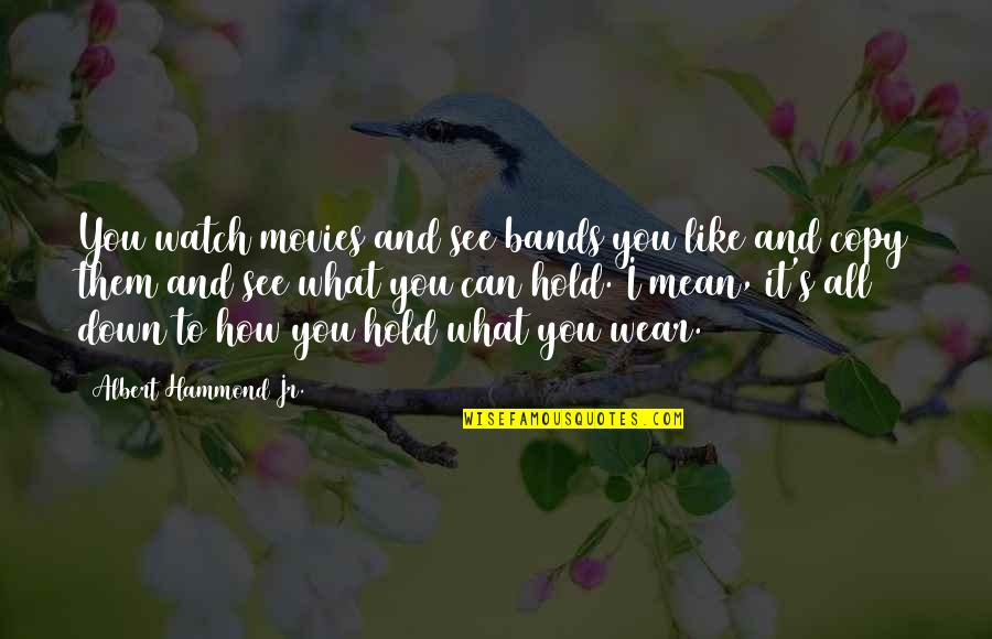 If You Cant Afford To Pay A Living Wage Quote Quotes By Albert Hammond Jr.: You watch movies and see bands you like If You Cant Afford To Pay A Living Wage Quote Quotes By Albert Hammond Jr.: You watch movies and see bands you like