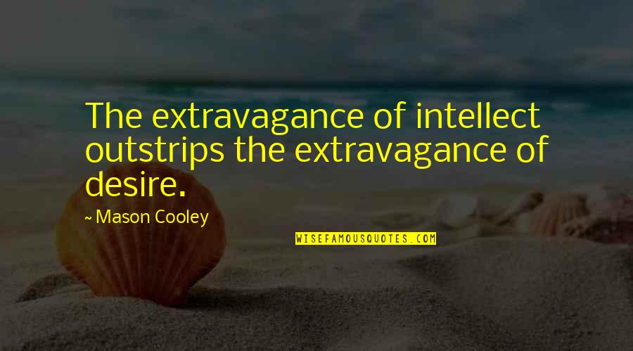 If You Cant Afford To Pay A Living Wage Quote Quotes By Mason Cooley: The extravagance of intellect outstrips the extravagance of