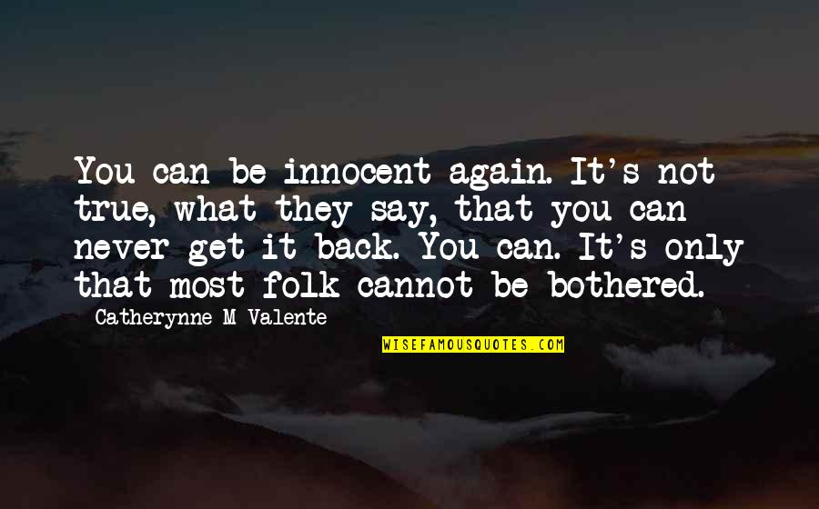 If You Can't Be Bothered Quotes By Catherynne M Valente: You can be innocent again. It's not true,