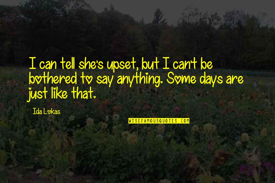 If You Can't Be Bothered Quotes By Ida Lokas: I can tell she's upset, but I can't If You Can't Be Bothered Quotes By Ida Lokas: I can tell she's upset, but I can't