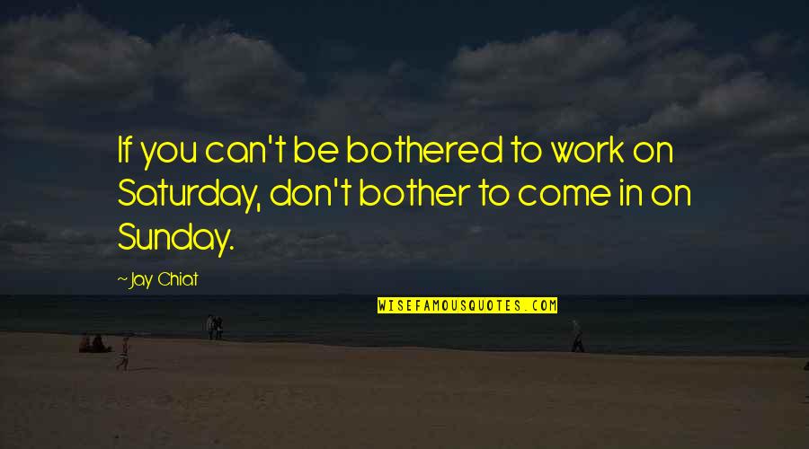 If You Can't Be Bothered Quotes By Jay Chiat: If you can't be bothered to work on