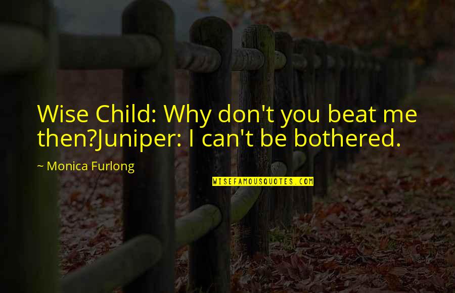If You Can't Be Bothered Quotes By Monica Furlong: Wise Child: Why don't you beat me then?Juniper:
