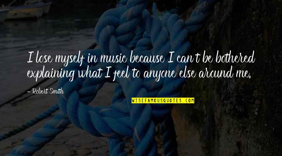 If You Can't Be Bothered Quotes By Robert Smith: I lose myself in music because I can't If You Can't Be Bothered Quotes By Robert Smith: I lose myself in music because I can't