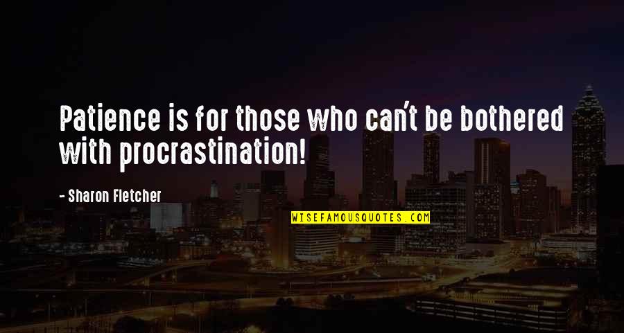 If You Can't Be Bothered Quotes By Sharon Fletcher: Patience is for those who can't be bothered