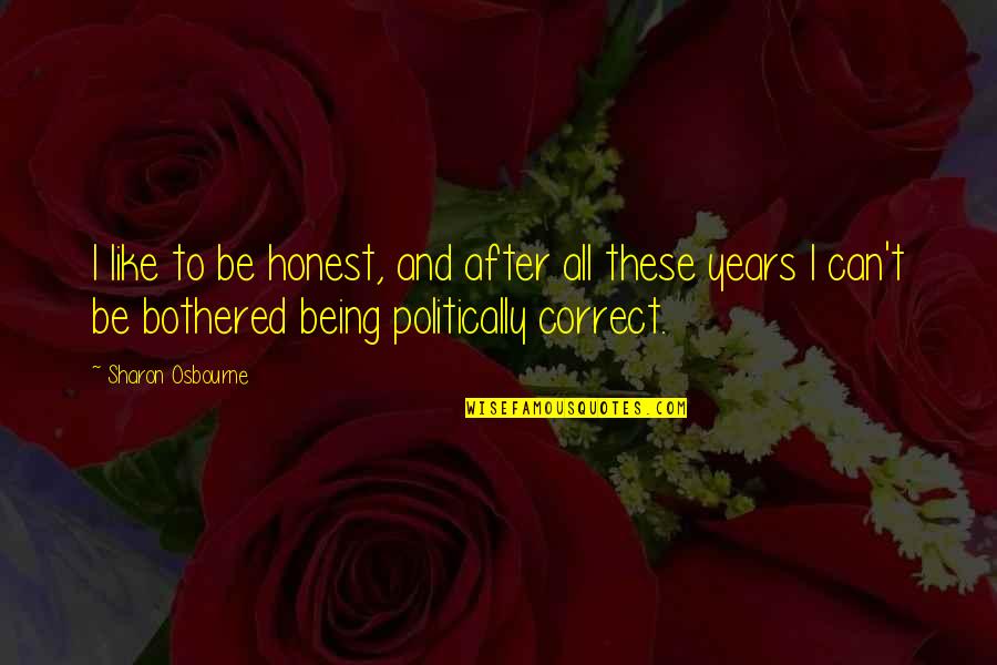 If You Can't Be Bothered Quotes By Sharon Osbourne: I like to be honest, and after all If You Can't Be Bothered Quotes By Sharon Osbourne: I like to be honest, and after all